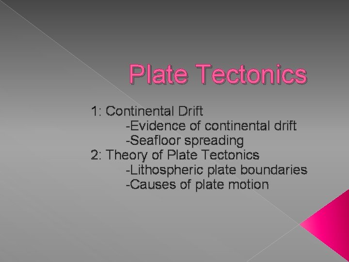 Plate Tectonics 1: Continental Drift -Evidence of continental drift -Seafloor spreading 2: Theory of