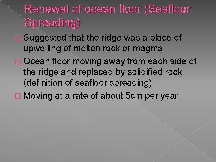 Renewal of ocean floor (Seafloor Spreading) � Suggested that the ridge was a place