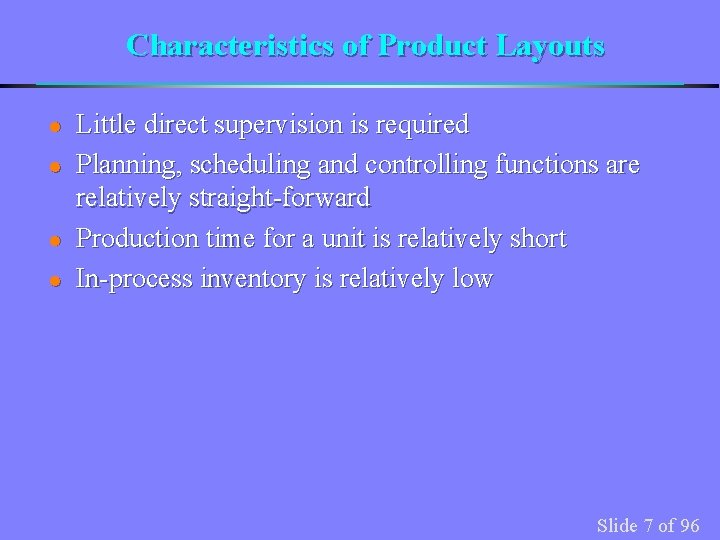Characteristics of Product Layouts l l Little direct supervision is required Planning, scheduling and