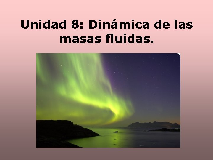Unidad 8: Dinámica de las masas fluidas. 