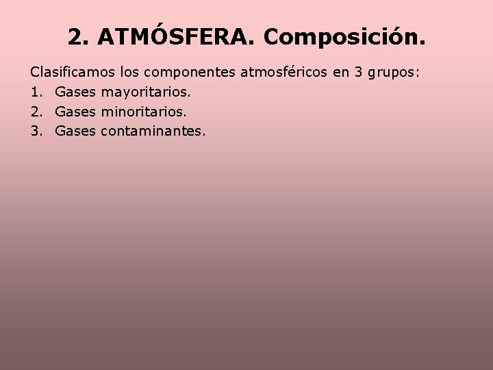 2. ATMÓSFERA. Composición. Clasificamos los componentes atmosféricos en 3 grupos: 1. Gases mayoritarios. 2.