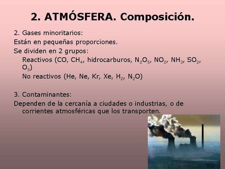 2. ATMÓSFERA. Composición. 2. Gases minoritarios: Están en pequeñas proporciones. Se dividen en 2