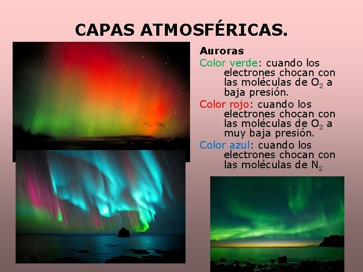CAPAS ATMOSFÉRICAS. Auroras Color verde: cuando los electrones chocan con las moléculas de O