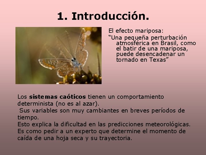 1. Introducción. El efecto mariposa: “Una pequeña perturbación atmosférica en Brasil, como el batir