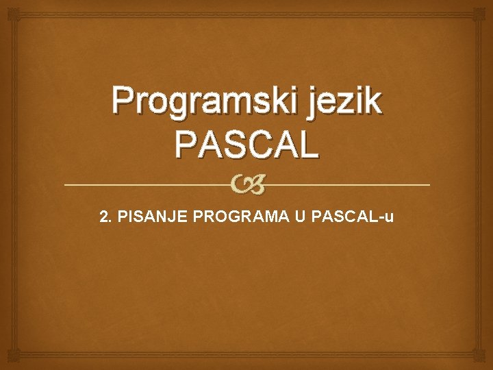 Programski jezik PASCAL 2. PISANJE PROGRAMA U PASCAL-u 