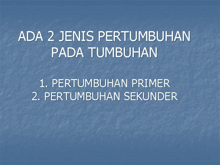 ADA 2 JENIS PERTUMBUHAN PADA TUMBUHAN 1. PERTUMBUHAN PRIMER 2. PERTUMBUHAN SEKUNDER 