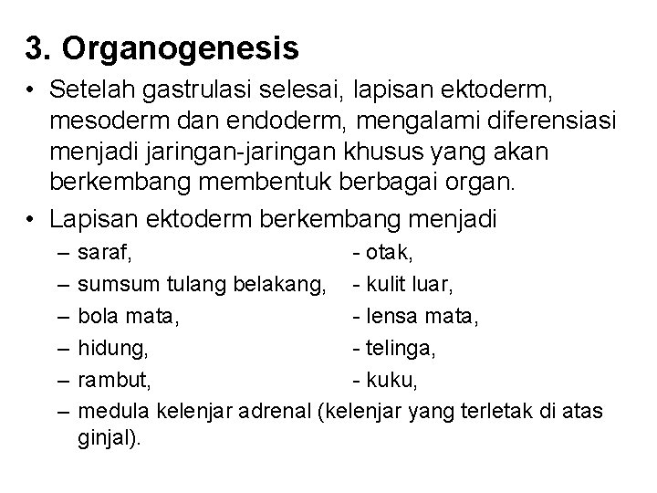 3. Organogenesis • Setelah gastrulasi selesai, lapisan ektoderm, mesoderm dan endoderm, mengalami diferensiasi menjadi