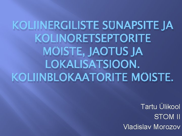 KOLIINERGILISTE SÜNAPSITE JA KOLINORETSEPTORITE MÕISTE, JAOTUS JA LOKALISATSIOON. KOLIINBLOKAATORITE MÕISTE. Tartu Ülikool STOM II