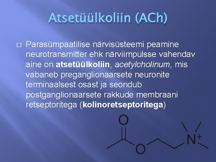 Atsetüülkoliin (ACh) � Parasümpaatilise närvisüsteemi peamine neurotransmitter ehk närviimpulsse vahendav aine on atsetüülkoliin, acetylcholinum,