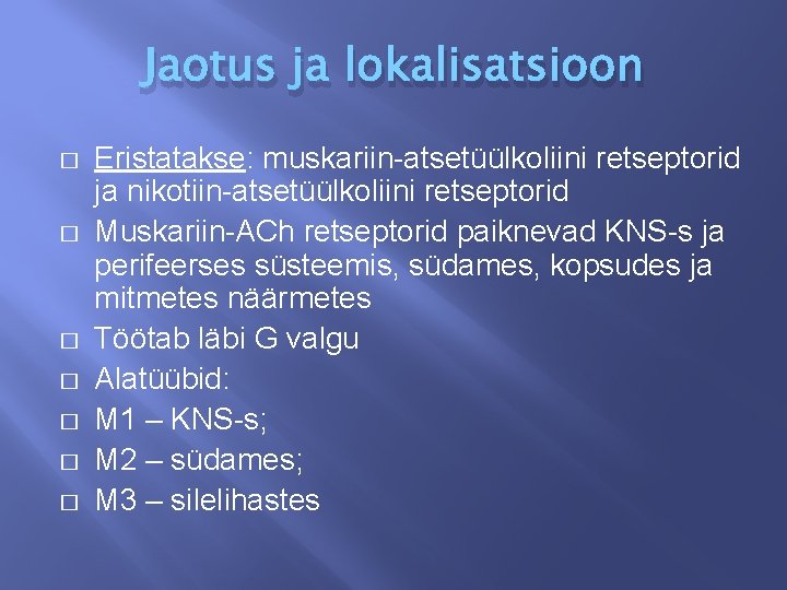 Jaotus ja lokalisatsioon � � � � Eristatakse: muskariin-atsetüülkoliini retseptorid ja nikotiin-atsetüülkoliini retseptorid Muskariin-ACh