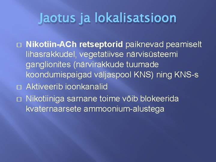 Jaotus ja lokalisatsioon � � � Nikotiin-ACh retseptorid paiknevad peamiselt lihasrakkudel, vegetatiivse närvisüsteemi ganglionites