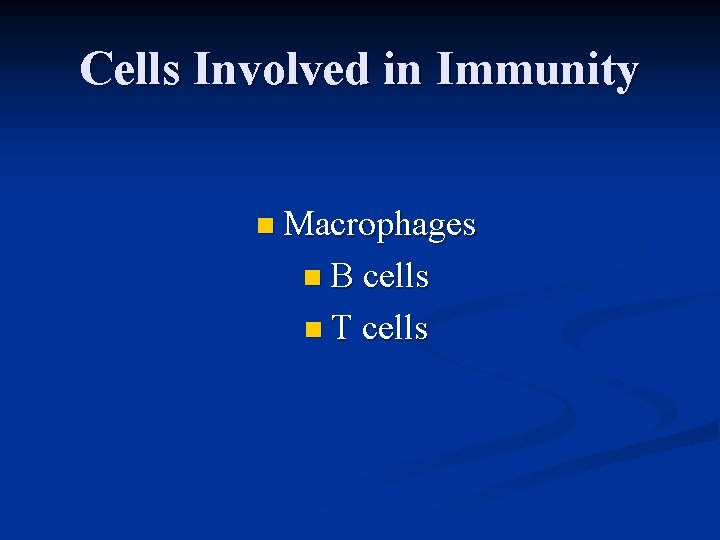 Cells Involved in Immunity n Macrophages n B cells n T cells 