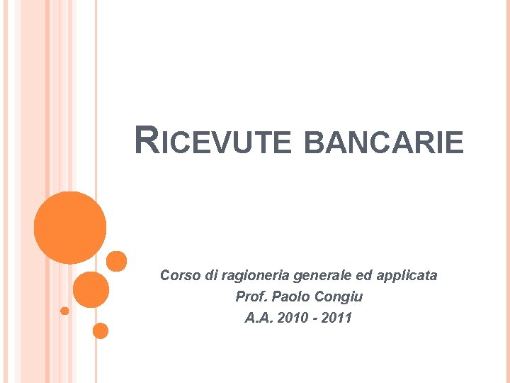 RICEVUTE BANCARIE Corso di ragioneria generale ed applicata Prof. Paolo Congiu A. A. 2010