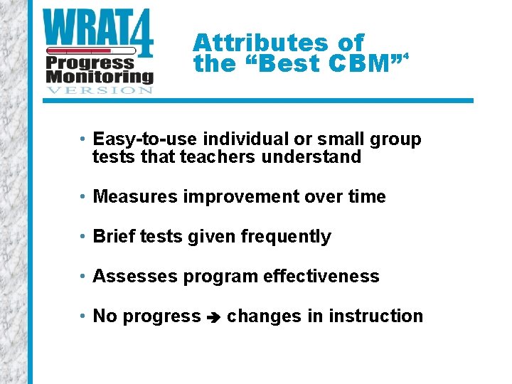 Attributes of the “Best CBM” 4 • Easy-to-use individual or small group tests that