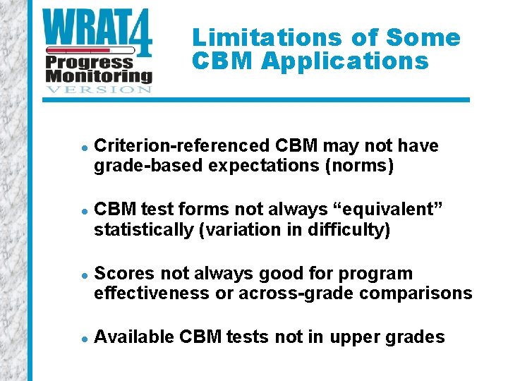 Limitations of Some CBM Applications l l Criterion-referenced CBM may not have grade-based expectations