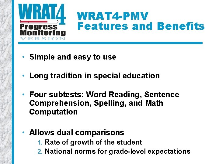 WRAT 4 -PMV Features and Benefits • Simple and easy to use • Long