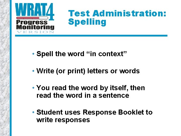 Test Administration: Spelling • Spell the word “in context” • Write (or print) letters