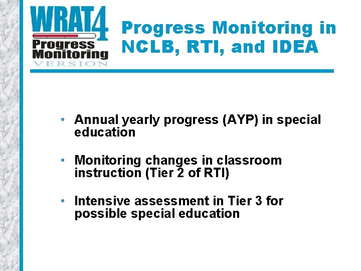 Progress Monitoring in NCLB, RTI, and IDEA • Annual yearly progress (AYP) in special