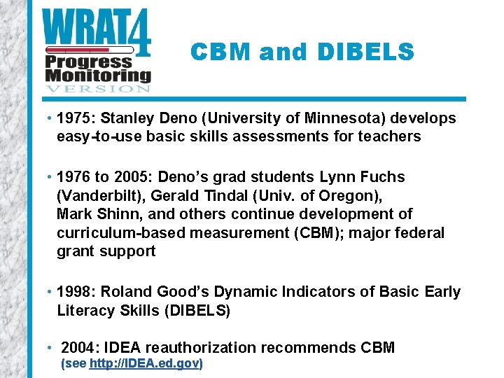 CBM and DIBELS • 1975: Stanley Deno (University of Minnesota) develops easy-to-use basic skills