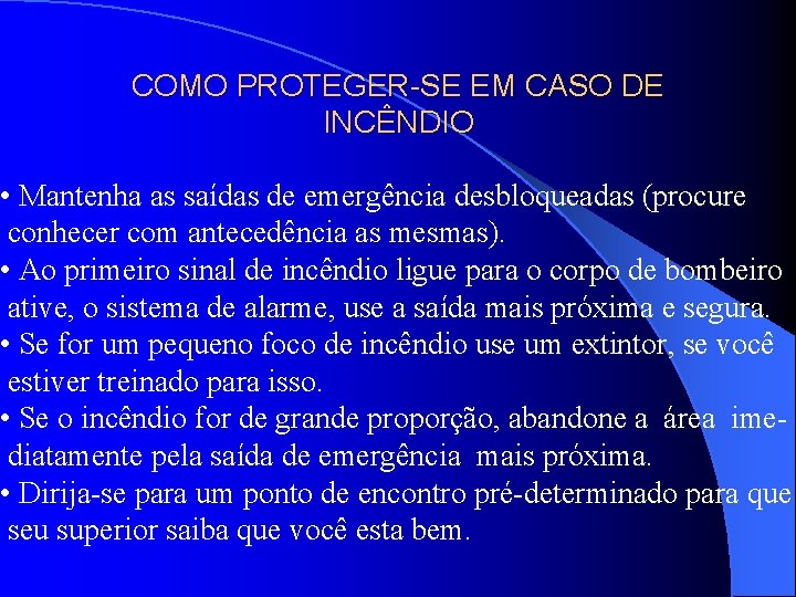 COMO PROTEGER-SE EM CASO DE INCÊNDIO • Mantenha as saídas de emergência desbloqueadas (procure