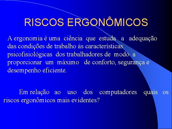 RISCOS ERGONÔMICOS A ergonomia é uma ciência que estuda a adequação das condições de