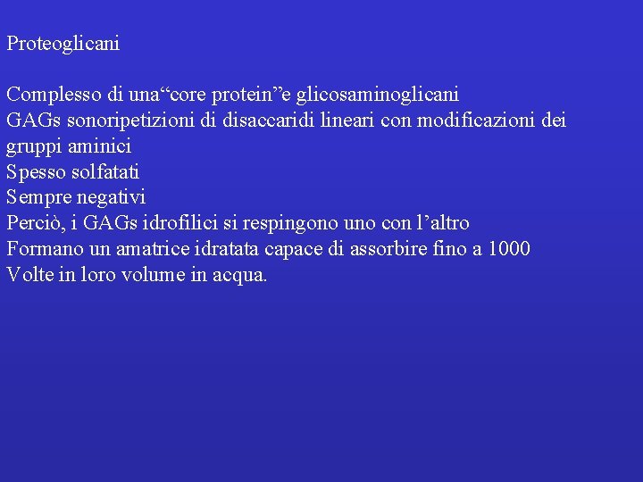 Proteoglicani Complesso di una“core protein”e glicosaminoglicani GAGs sonoripetizioni di disaccaridi lineari con modificazioni dei