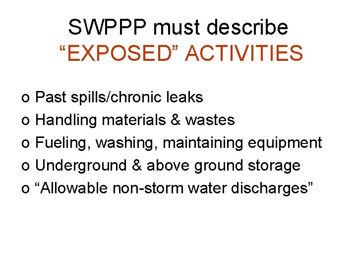 SWPPP must describe “EXPOSED” ACTIVITIES o Past spills/chronic leaks o Handling materials & wastes SWPPP must describe “EXPOSED” ACTIVITIES o Past spills/chronic leaks o Handling materials & wastes