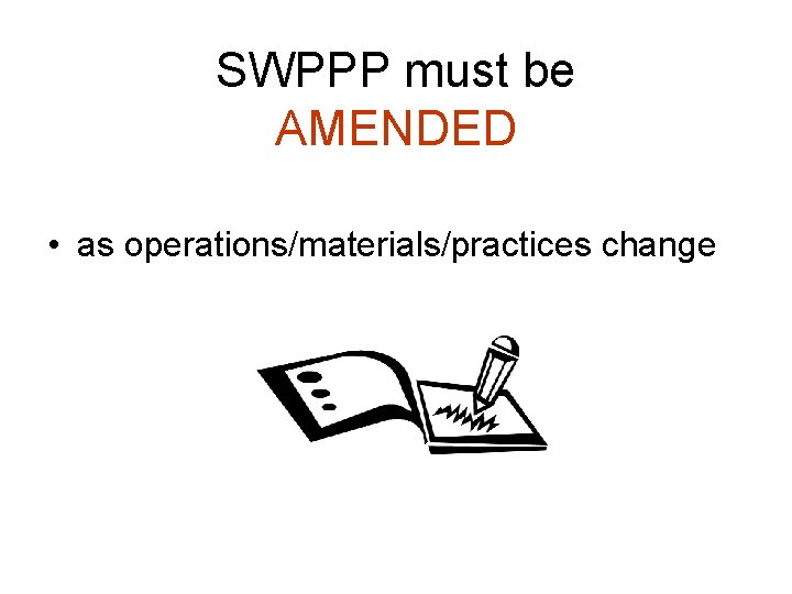 SWPPP must be AMENDED • as operations/materials/practices change SWPPP must be AMENDED • as operations/materials/practices change