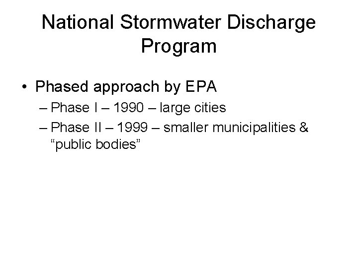 National Stormwater Discharge Program • Phased approach by EPA – Phase I – 1990 National Stormwater Discharge Program • Phased approach by EPA – Phase I – 1990