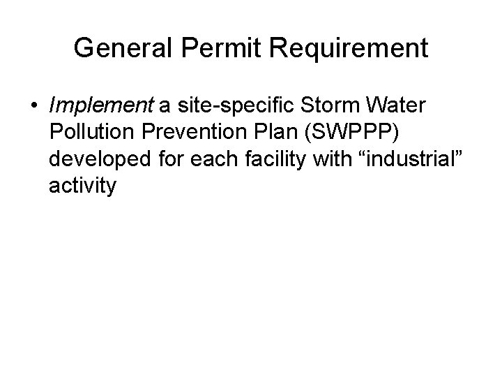 General Permit Requirement • Implement a site-specific Storm Water Pollution Prevention Plan (SWPPP) developed General Permit Requirement • Implement a site-specific Storm Water Pollution Prevention Plan (SWPPP) developed