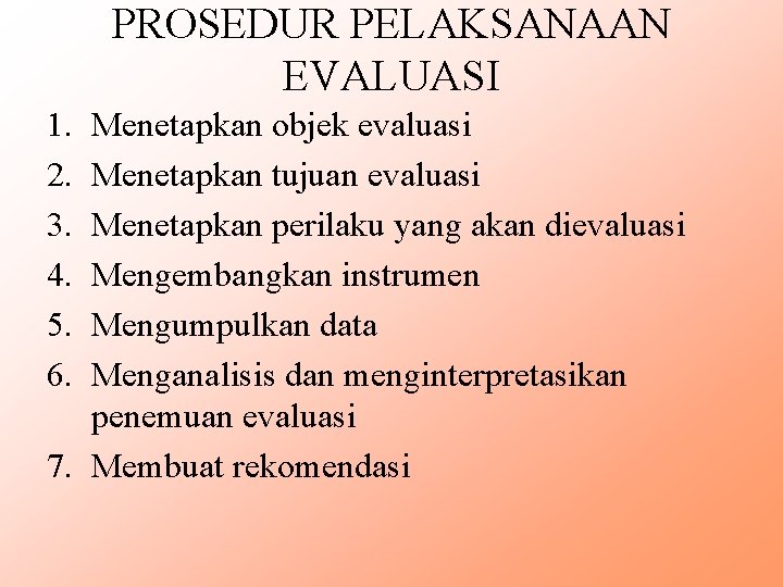 PROSEDUR PELAKSANAAN EVALUASI 1. 2. 3. 4. 5. 6. Menetapkan objek evaluasi Menetapkan tujuan