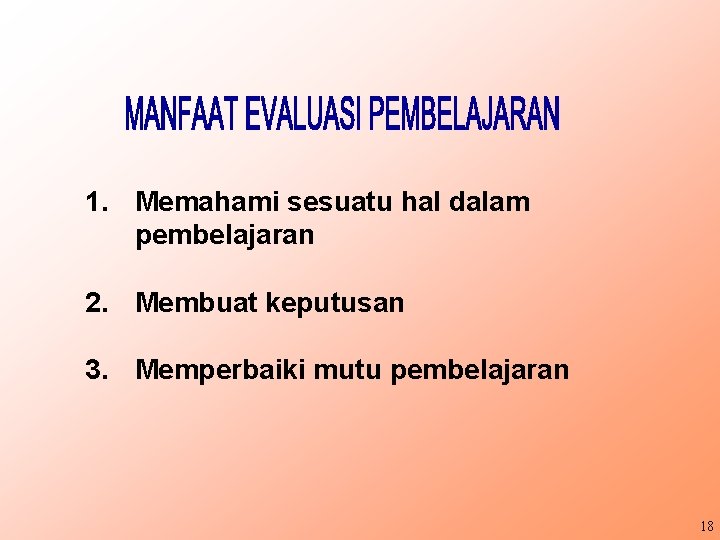 1. Memahami sesuatu hal dalam pembelajaran 2. Membuat keputusan 3. Memperbaiki mutu pembelajaran 18