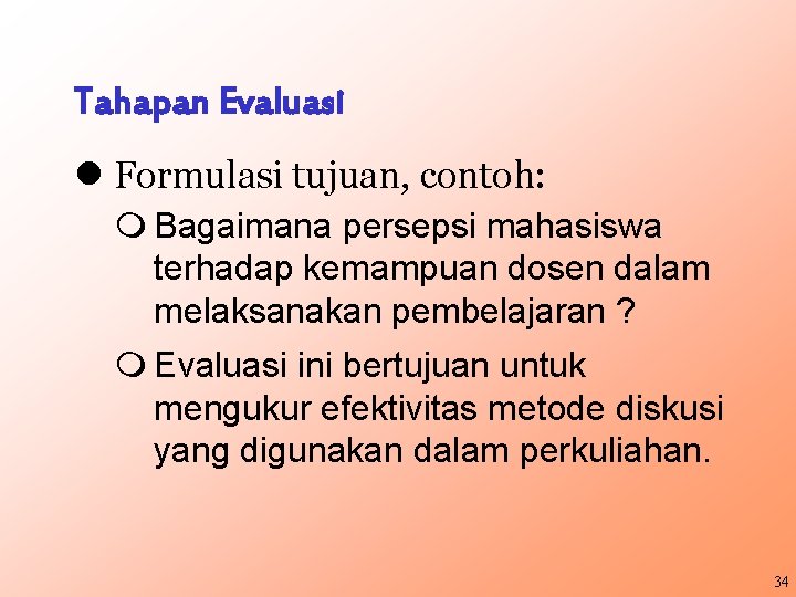 Tahapan Evaluasi l Formulasi tujuan, contoh: m Bagaimana persepsi mahasiswa terhadap kemampuan dosen dalam Tahapan Evaluasi l Formulasi tujuan, contoh: m Bagaimana persepsi mahasiswa terhadap kemampuan dosen dalam