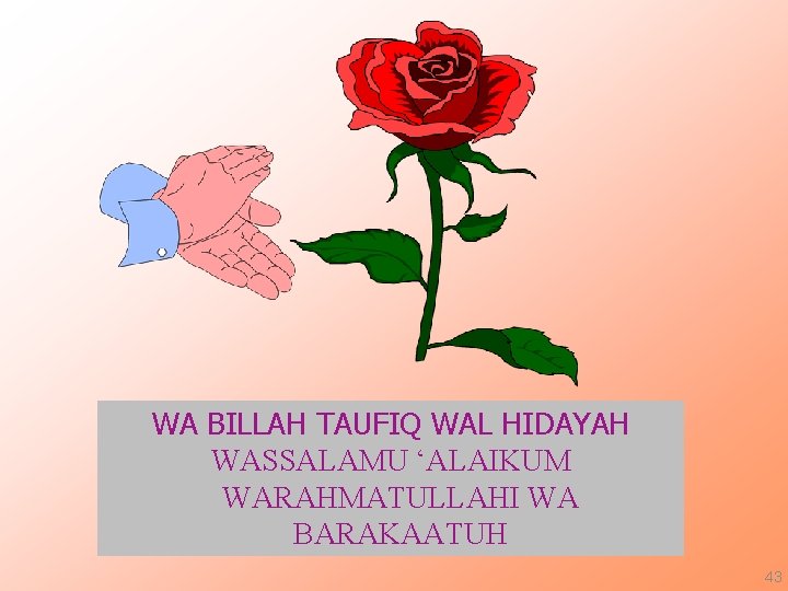 WA BILLAH TAUFIQ WAL HIDAYAH WASSALAMU ‘ALAIKUM WARAHMATULLAHI WA BARAKAATUH 43 