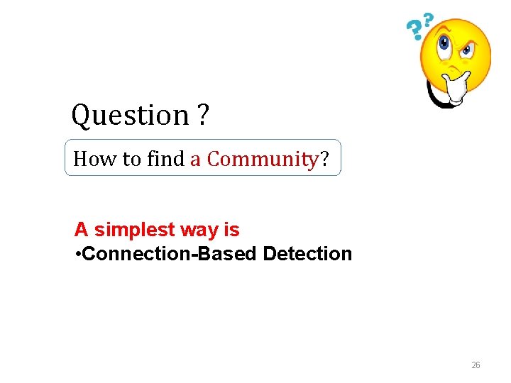 Question ? How to find a Community? A simplest way is • Connection-Based Detection