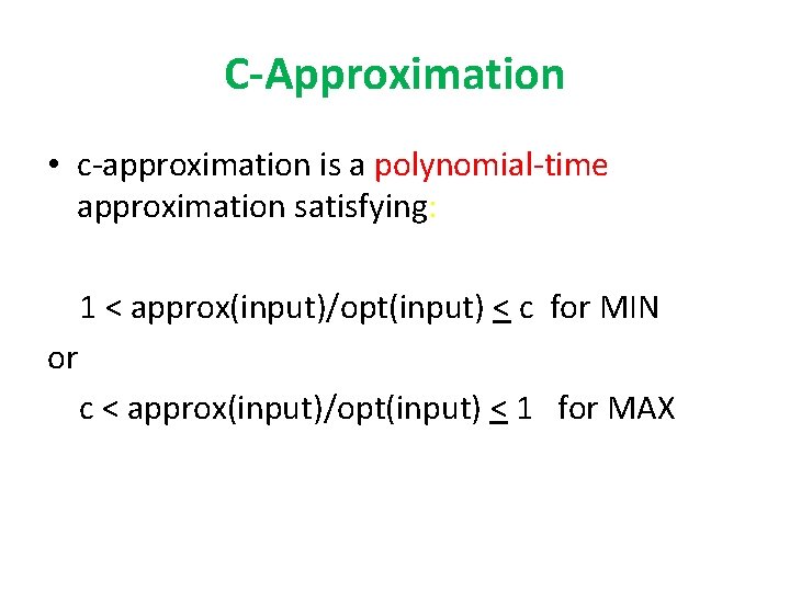 C-Approximation • c-approximation is a polynomial-time approximation satisfying: 1 < approx(input)/opt(input) < c for