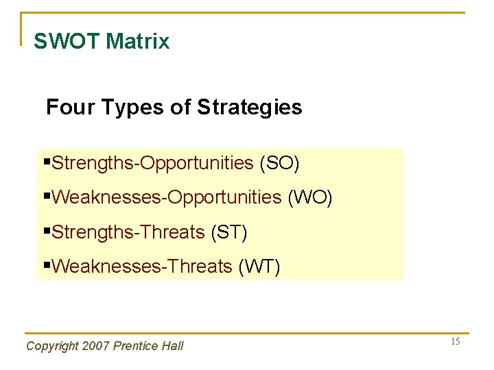 SWOT Matrix Four Types of Strategies §Strengths-Opportunities (SO) §Weaknesses-Opportunities (WO) §Strengths-Threats (ST) §Weaknesses-Threats (WT)