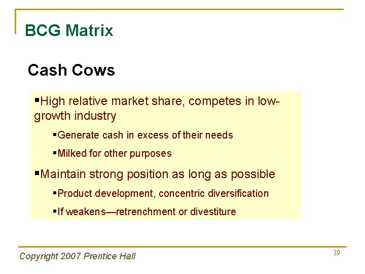 BCG Matrix Cash Cows §High relative market share, competes in lowgrowth industry §Generate cash
