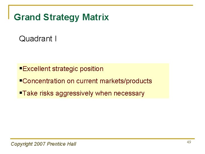 Grand Strategy Matrix Quadrant I §Excellent strategic position §Concentration on current markets/products §Take risks