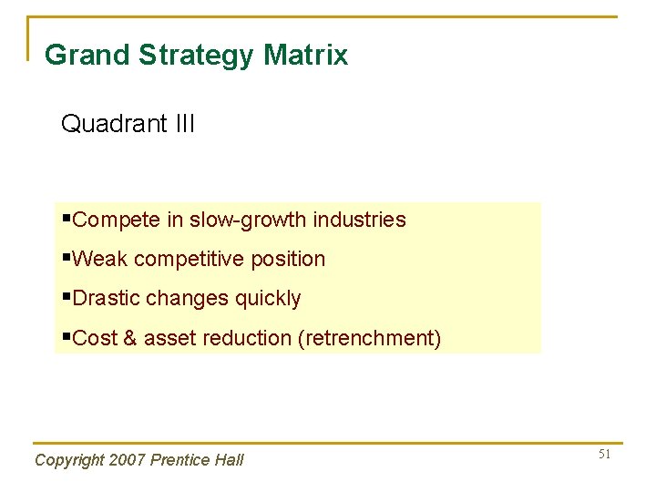 Grand Strategy Matrix Quadrant III §Compete in slow-growth industries §Weak competitive position §Drastic changes