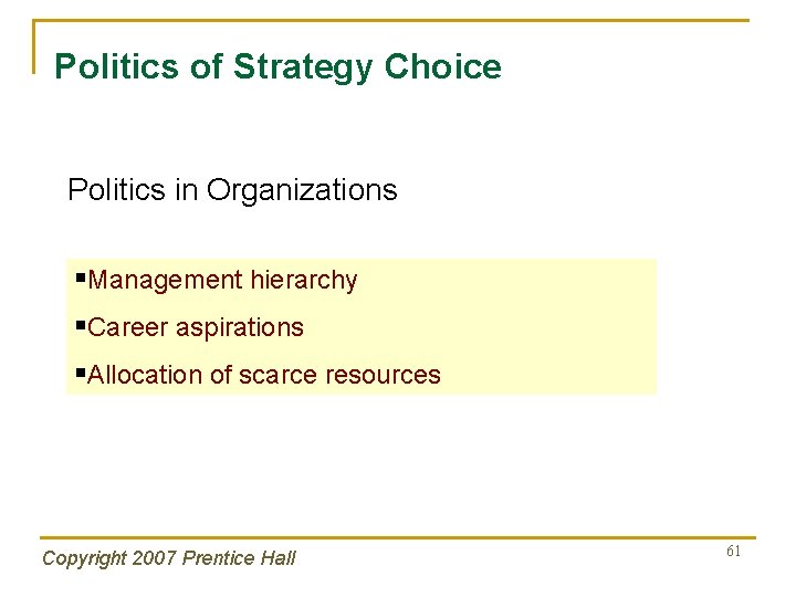 Politics of Strategy Choice Politics in Organizations §Management hierarchy §Career aspirations §Allocation of scarce