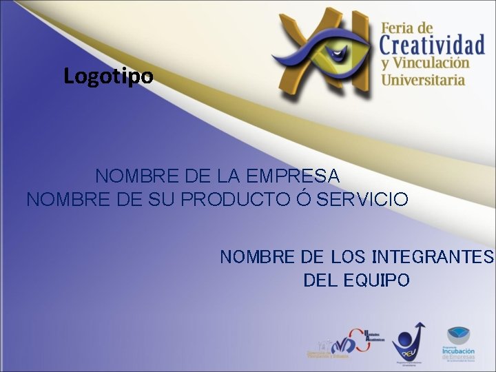 Logotipo NOMBRE DE LA EMPRESA NOMBRE DE SU PRODUCTO Ó SERVICIO NOMBRE DE LOS