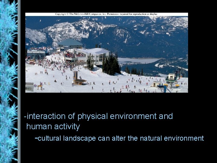 -interaction of physical environment and human activity -cultural landscape can alter the natural environment