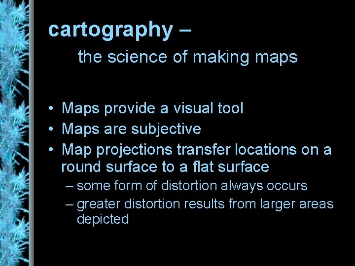 cartography – the science of making maps • Maps provide a visual tool •