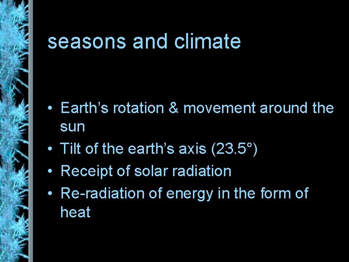 seasons and climate • Earth’s rotation & movement around the sun • Tilt of