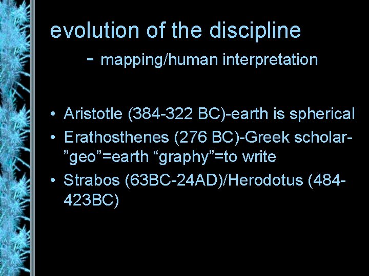 evolution of the discipline - mapping/human interpretation • Aristotle (384 -322 BC)-earth is spherical