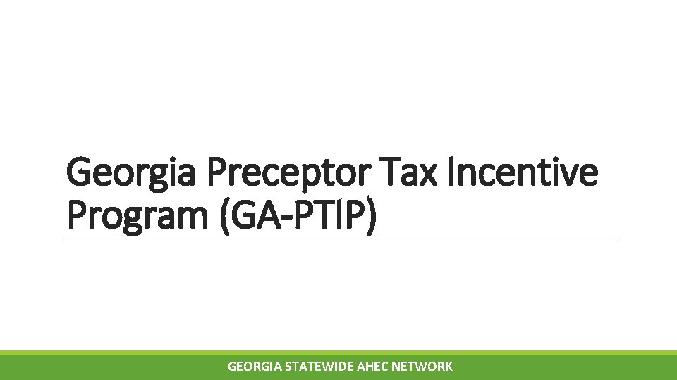 Georgia Preceptor Tax Incentive Program (GA-PTIP) GEORGIA STATEWIDE AHEC NETWORK 