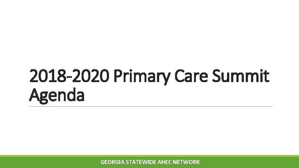 2018 -2020 Primary Care Summit Agenda GEORGIA STATEWIDE AHEC NETWORK 2018 -2020 Primary Care Summit Agenda GEORGIA STATEWIDE AHEC NETWORK
