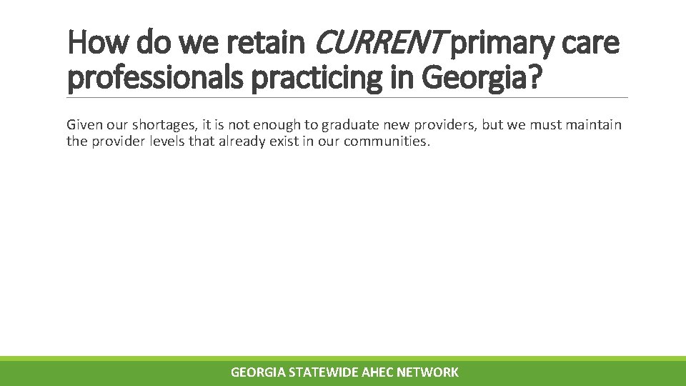 How do we retain CURRENT primary care professionals practicing in Georgia? Given our shortages,