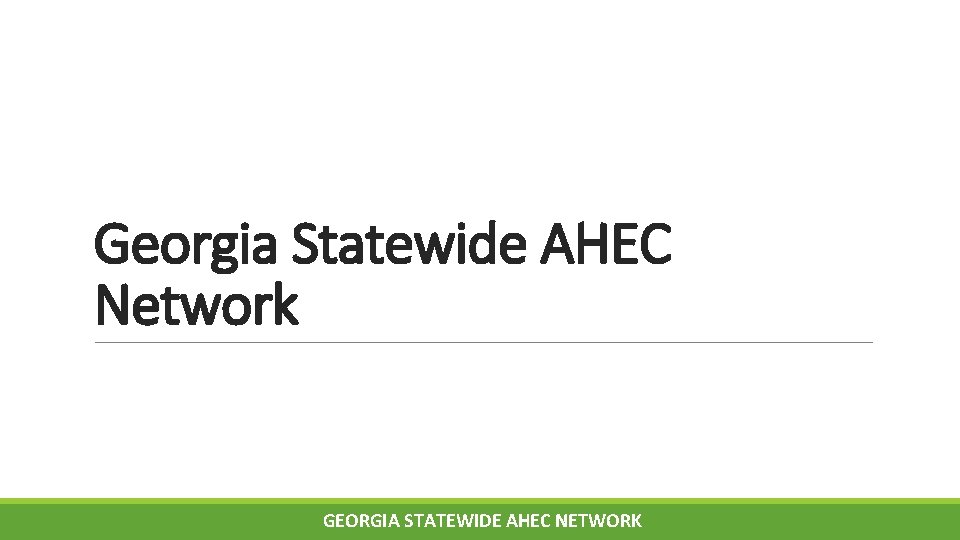 Georgia Statewide AHEC Network GEORGIA STATEWIDE AHEC NETWORK Georgia Statewide AHEC Network GEORGIA STATEWIDE AHEC NETWORK